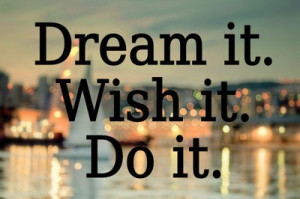 Dream It Wish It Do It