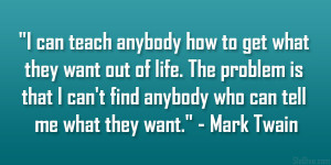 can teach anybody how to get what they want out of life. The problem ...