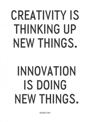 ... up new things. Innovation is doing new things – Theodore Levitt