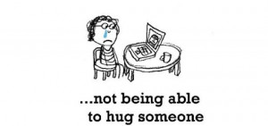 Sadness is not being able to hug someone on Skype