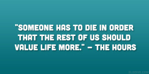 Someone has to die in order that the rest of us should value life more ...