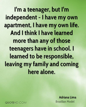teenager, but I'm independent - I have my own apartment, I have ...