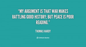 My argument is that War makes rattling good history; but Peace is poor ...
