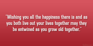 ... your lives together may they be entwined as you grow old together
