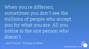 When you're different, sometimes you don't see the millions of people ...