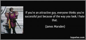 If you're an attractive guy, everyone thinks you're successful just ...