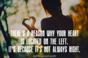There's a reason why your heart is located on the left. It's because ...