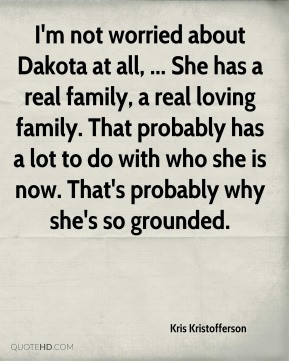 Kris Kristofferson - I'm not worried about Dakota at all, ... She has ...