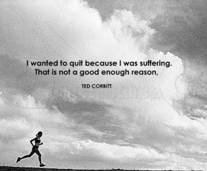 ... To Quit Because I Was Suffering. That Is Not A Good Enough Reason