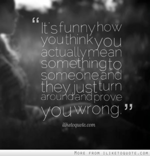 ... something to someone and they just turn around and prove you wrong