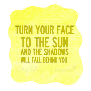 cute life quotes - Turn your face to the sun