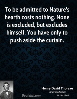 To be admitted to Nature's hearth costs nothing. None is excluded, but ...