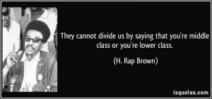 ... saying that you're middle class or you're lower class. - H. Rap Brown