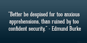 Better be despised for too anxious apprehensions, than ruined by too ...