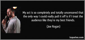 pull it off is if I treat the audience like they're my best friends ...