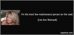 the most low-maintenance person on the road. - Lee Ann Womack