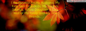 Am Thankful for My Husband, My Kids and Grandkids, My Parents ...
