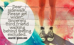 Dear sidewalk, Please get wider...Sincerely, third friend walking ...