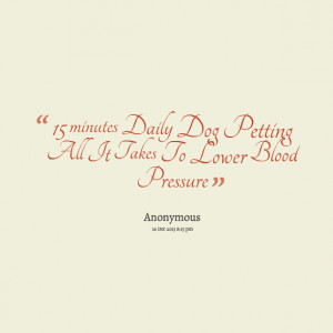 Quotes Picture: 15 minutes daily dog petting all it takes to lower ...