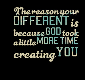 Quotes Picture: the reason your different is because god took a little ...