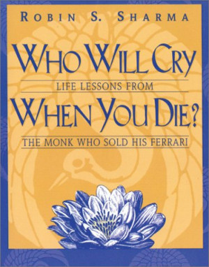 ... Will Cry When You Die? Life Lessons from the Monk Who Sold His Ferrari