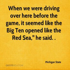 Michigan State - When we were driving over here before the game, it ...