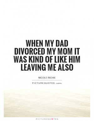 ... mom it was kind of like him leaving me... | Picture Quotes & Sayings