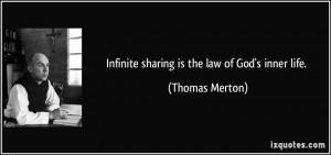 Infinite sharing is the law of God's inner life. - Thomas Merton