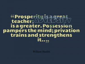 Prosperity is a great teacher Adversity is a greater Possession
