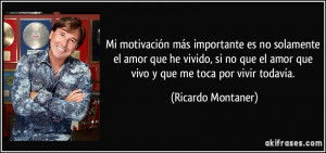 ... el amor que vivo y que me toca por vivir todavía. (Ricardo Montaner