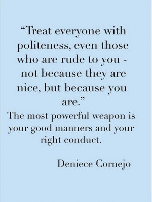 powerful weapon is your good manners and your right conduct