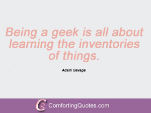Being A Geek Quotes Quotes by adam savage
