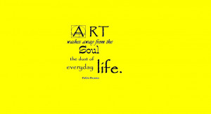 Art washes away from the soul the dust of everyday life