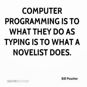 bill-poucher-quote-computer-programming-is-to-what-they-do-as-typing ...