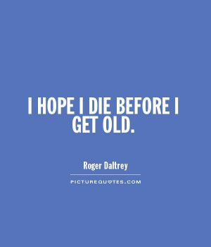 Death Quotes Age Quotes Roger Daltrey Quotes