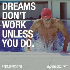 Dreams don't work unless you do! #Speedo #Getspeedofit