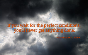 If you wait for the perfect conditions... quote wallpaper