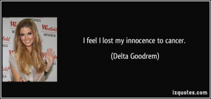 feel I lost my innocence to cancer. - Delta Goodrem