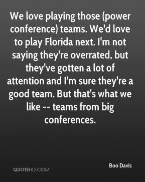 Boo Davis - We love playing those (power conference) teams. We'd love ...