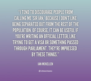 tend to discourage people from calling me 'Sir Ian,' because I don't ...
