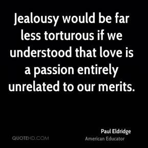 Paul Eldridge - Jealousy would be far less torturous if we understood ...