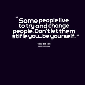 Quotes Picture: some people live to try and change people don't let ...