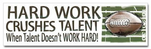 my favorite quotes come from Tim Notke which simply states Hard work ...