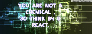 you are not a chemical , Pictures , so think b4 u react. , Pictures
