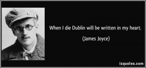 When I die Dublin will be written in my heart. - James Joyce