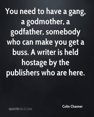 You need to have a gang, a godmother, a godfather, somebody who can ...