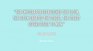 The skyscraper establishes the block, the block creates the street ...