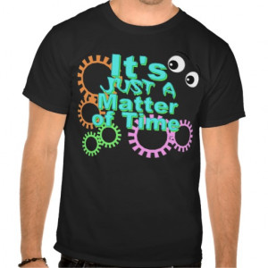 It's Just a Matter of Time Colorful Sayings Quotes T-shirts