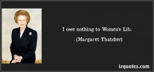quote-i-owe-nothing-to-women-s-lib-margaret-thatcher-183800