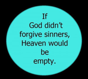 Thank goodness He forgives!